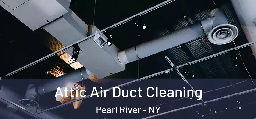 Attic Air Duct Cleaning Pearl River - NY