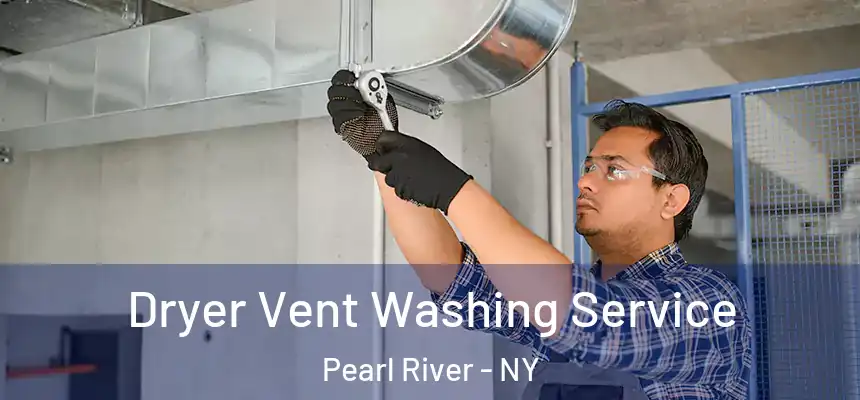 Dryer Vent Washing Service Pearl River - NY
