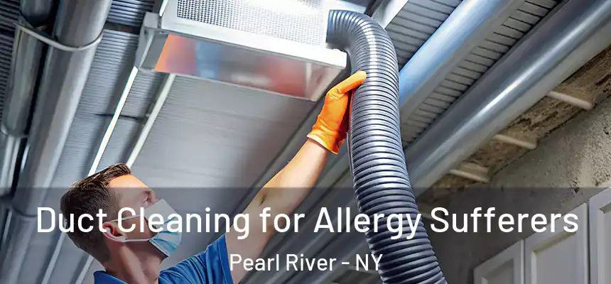 Duct Cleaning for Allergy Sufferers Pearl River - NY