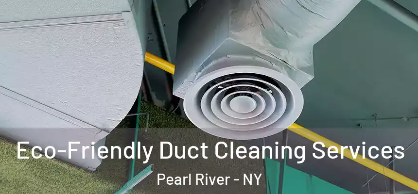  Eco-Friendly Duct Cleaning Services Pearl River - NY