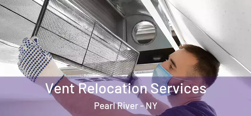 Vent Relocation Services Pearl River - NY